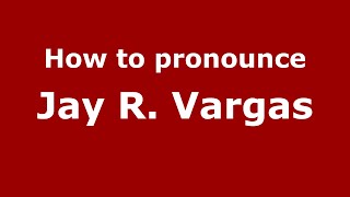 How to pronounce Jay R. Vargas