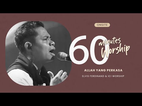 LIVE 60 MINUTES WORSHIP - ALLAH YANG PERKASA feat Elvis Ferdinand & ICI Worship