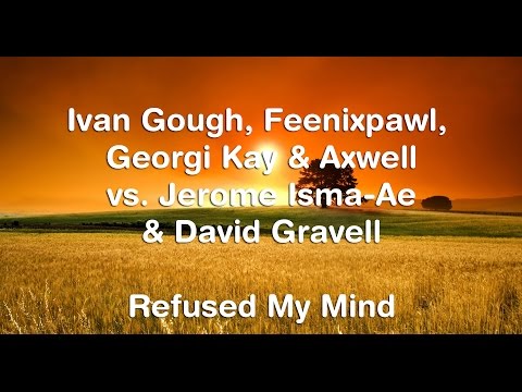 Ivan Gough, Feenixpawl, Georgi Kay & Axwell vs. Jerome Isma-Ae & David Gravell - Refused My Mind