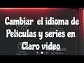 Cambiar El Idioma En Película Y Series En Claro Video