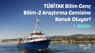 TÜBİTAK Bilim Genç Bilim-2 Araştırma Gemisine Konuk Oluyor! I. Bölüm