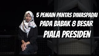 WOW TODAY: 5 Pemain yang Pantas Diwaspadai di Babak 8 Besar Piala Presiden 2019