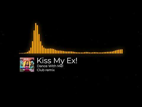 Kiss My Ex! - Dance With Me (Club remix)