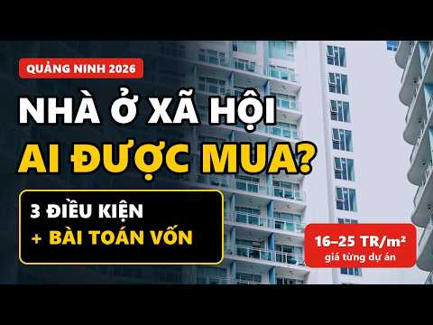 Ai Được Mua Nhà Ở Xã Hội Quảng Ninh 2026? 3 Điều Kiện + Bài Toán Vốn
