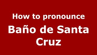 How to pronounce Baño De Santa Cruz