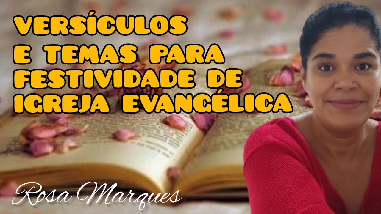 VERSÍCULOS E TEMAS PARA FESTIVIDADE DE IGREJA EVANGÉLICA | Por: Rosa Marques