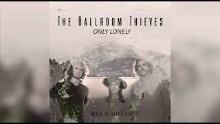 The Ballroom Thieves - Only Lonely (Aaron K Mix)