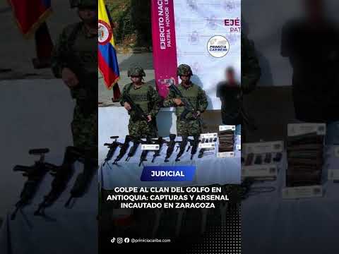 GOLPE AL CLAN DEL GOLFO EN ANTIOQUIA: CAPTURAS Y ARSENAL INCAUTADO EN ZARAGOZA