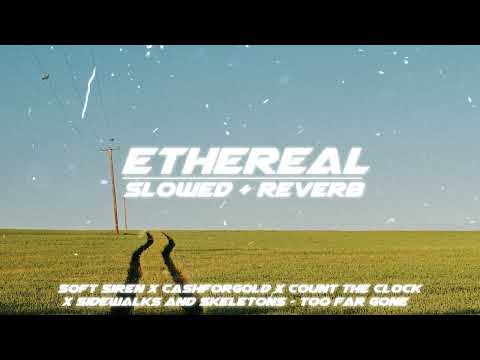 soft siren x cashforgold x count the clock x sidewalks & skeletons - too far gone (slowed + reverb)