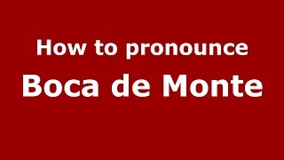 How to pronounce Boca De Monte