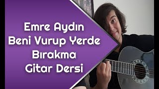 Emre Aydın - Beni Vurup Yerde Bırakma Kolay Gitar Dersi - Gitarda Nasıl Çalınır