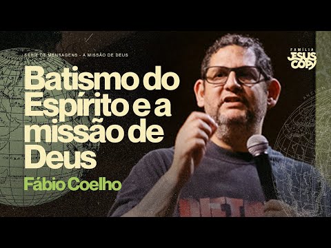 O BATISMO DO ESPÍRITO E A MISSÃO DE DEUS | Fábio Coelho