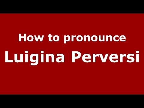 How to pronounce Luigina Perversi (Italian/Italy)  - PronounceNames.com