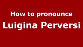 How to pronounce Luigina Perversi