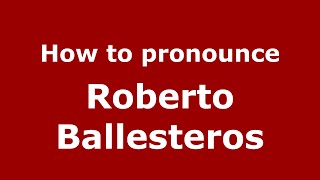 How to pronounce Roberto Ballesteros