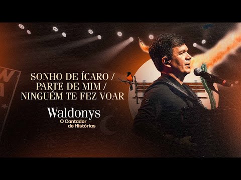 SONHO DE ÍCARO/PARTE DE MIM/ NINGUÉM TE FEZ VOAR -  Waldonys (DVD O Cantador de Histórias)