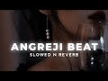 Angreji Beat (Slowed + Reverb) || Yo Yo Honey Singh || Angreji Beat de slowed reverb song