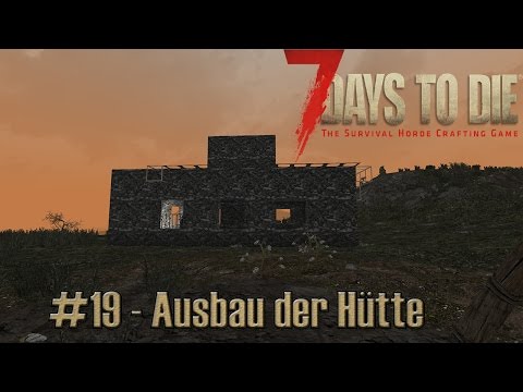 7 Days to Die #19 - Ausbau der Hütte | Gameplay German | Lets Play Deutsch
