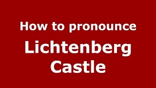 How to pronounce Lichtenberg Castle