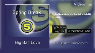 Spring Break - Big Bad Love (Cascada Remix Radio Edit) [Vocal Mix]
