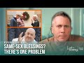 Same Sex Blessings There S ONE Problem