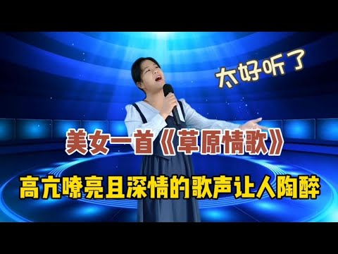 美女一首《草原情歌》歌聲高亢嘹亮且深情，真讓人陶醉（配音秀）
