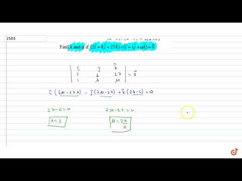 Find `lambda` and `mu` if `(2 hat i+6 hat j+27 hat k)xx( hat i+lambda hat j+mu hat k)= ->,0` ....
