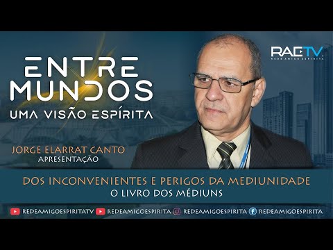 DOS INCONVENIENTES E PERIGOS DA MEDIUNIDADE - 17º Episódio 3ª Temp. ENTRE MUNDOS com Jorge Elarrat