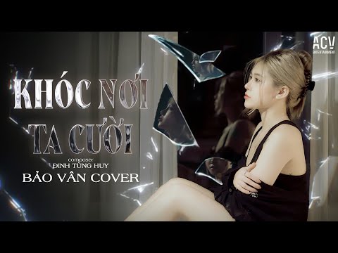 KHÓC NƠI TA CƯỜI - ĐINH TÙNG HUY |  BẢO VÂN COVER