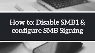 How to disable SMBv1 and enable SMB Signing on Windows through Group Policy
