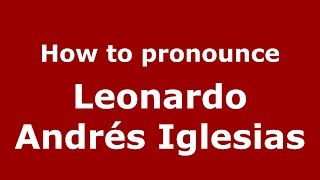 How to pronounce Leonardo Andrés Iglesias