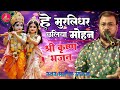 हे मुरलीधर छलिया मोहन Hey Murlidhar Chhaliya Mohan Manish Manas 