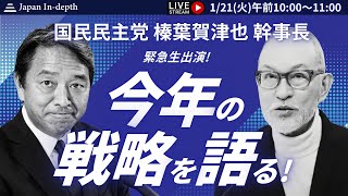【Japan Inｰdepth】チャンネル　国民民主党　榛葉賀津也幹事長 緊急生出演！今年の戦略を語る！
