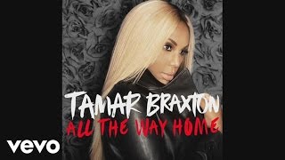 Tamar Braxton - All The Way Home (Audio)