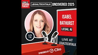 LegalTechTalk Uncovered 2025 - Isabel Bathurst - E12