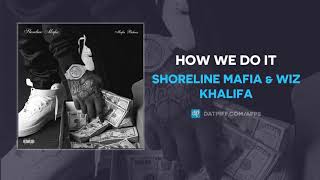 Shoreline Mafia &amp; Wiz Khalifa - How We Do It (AUDIO)