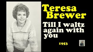 Teresa Brewer --  Till I waltz again with you