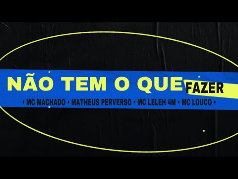 NÃO TEM O QUE FAZER • Matheus Perverso, MC Machado, MC Leleh 4M e MC Louco ( Áudio oficial )
