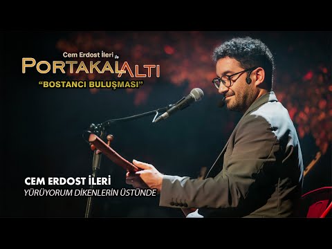 Yürüyorum Dikenlerin Üstünde - Cem Erdost İleri (PortakalAltı Bostancı Buluşması)
