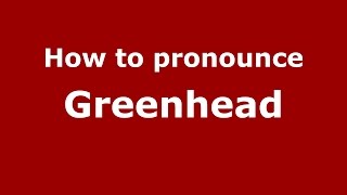 How to pronounce Greenhead