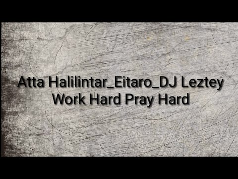 WORK HARD PRAY HARD_._ATTA HALILINTAR,_EITARO,_DJ LEZTEY (Lyrics)