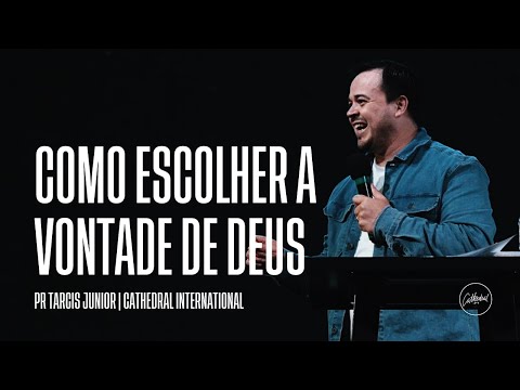 Como escolher a vontade de Deus | Pr Tarcis Junior | Cathedral International