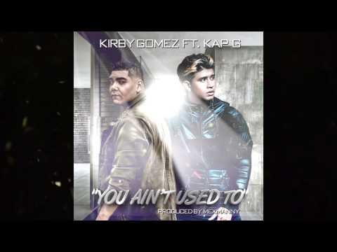 You Aint Used To Kirby Gomez Ft. Kap G  Prod by MexManny