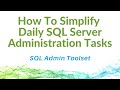 How To Simplify Daily SQL Server Administration Tasks With SQL Admin Toolset