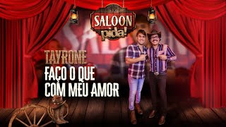 TAYRONE - FAÇO O QUE COM MEU AMOR - SALOON PIDA!