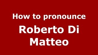 How to pronounce Roberto Di Matteo
