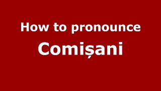How to pronounce Comișani
