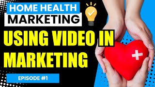 USING Video in Marketing for your Home Health Agency