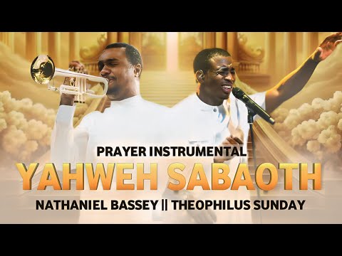 Yahweh Sabaoth - Nathaniel Bassey | Prayer Instrumental | Theophilus Sunday | Worship & Prayer Music