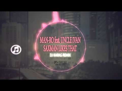 Man-Ro feat. Uncle Ivan - Saxman Likes That (Dj Karas Remix)